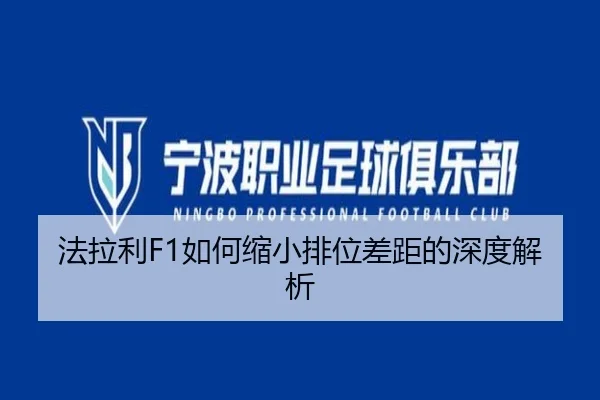 法拉利F1如何缩小排位差距的深度解析