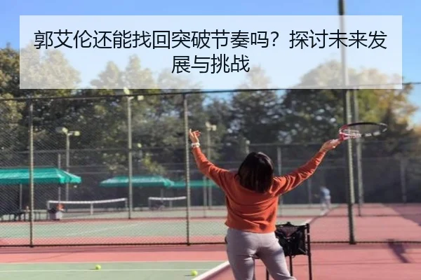 郭艾伦还能找回突破节奏吗？探讨未来发展与挑战